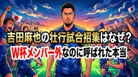 吉田麻也はなぜ呼ばれた？W杯メンバー外なのに壮行試合招集された本当の理由
