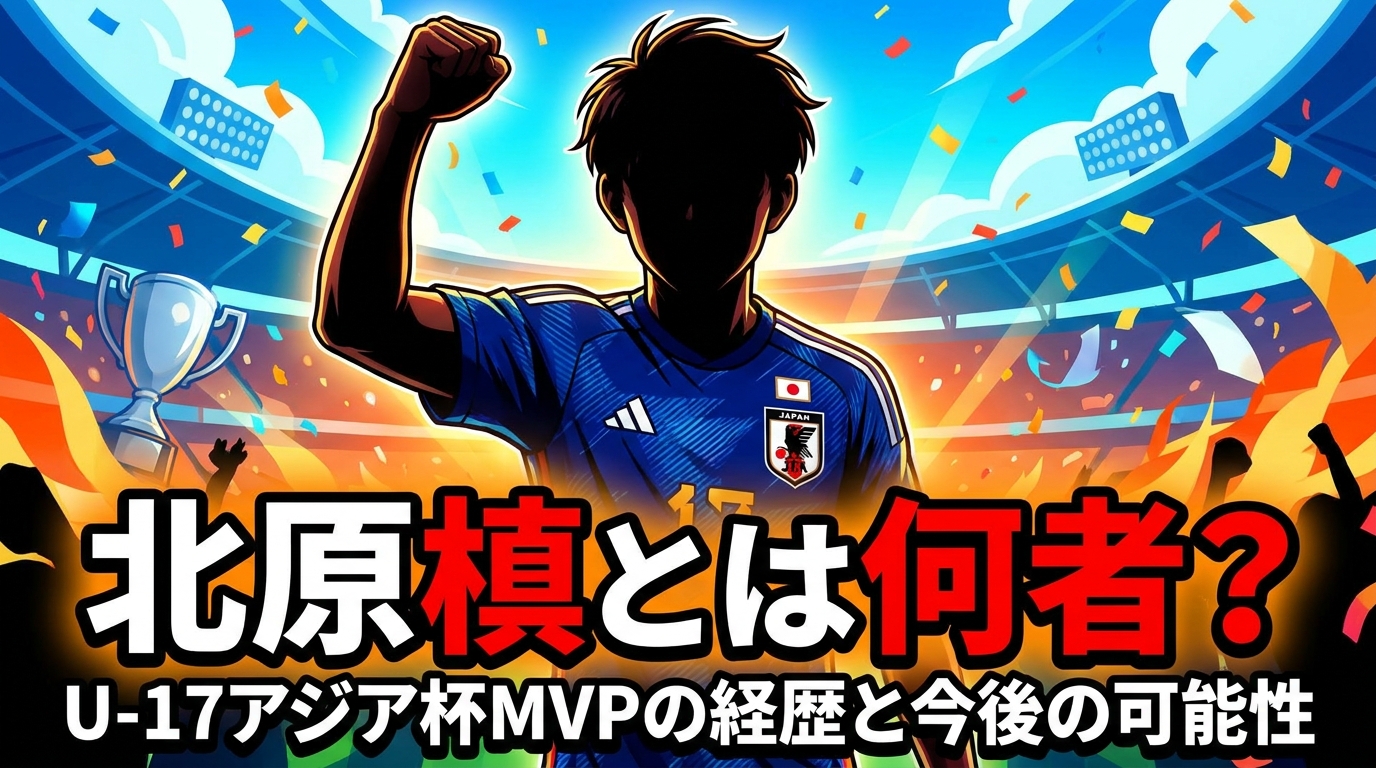 北原槙とは何者?U-17アジア杯MVPの経歴と今後の可能性