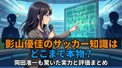 影山優佳のサッカー知識はどこまで本物？岡田准一も驚いた実力と評価まとめ