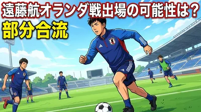 遠藤航オランダ戦出場の可能性は？部分合流の意味と今後のシナリオを徹底解説
