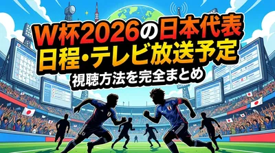 W杯2026の日本代表日程・テレビ放送予定・視聴方法を完全まとめ
