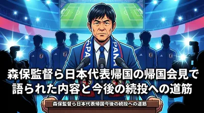 森保監督ら日本代表帰国の帰国会見で語られた内容と今後の続投への道筋