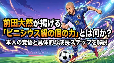 前田大然が掲げる「ビニシウス級の個の力」とは何か？本人の覚悟と具体的な成長ステップを解説