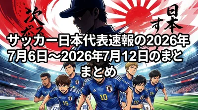 サッカー日本代表速報の2026年7月6日〜2026年7月12日のまとめ