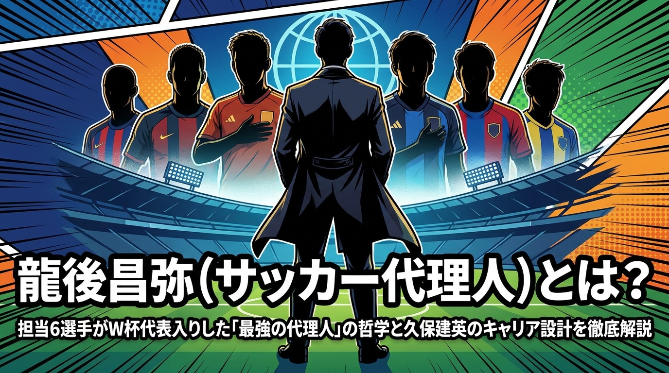 龍後昌弥(サッカー代理人)とは?担当6選手がW杯代表入りした「最強の代理人」の哲学と久保建英のキャリア設計を徹底解説