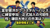 冨安健洋がクリスタル・パレスに練習参加｜正式加入の可能性・鎌田大地との共演は？最新情報まとめ